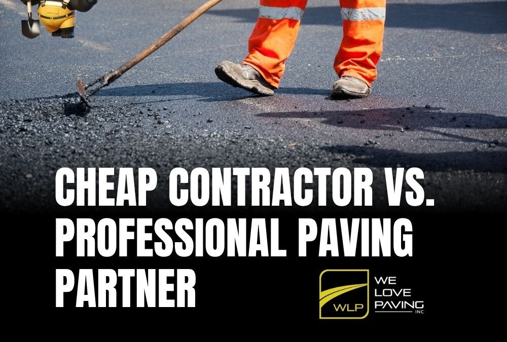 Cheap Contractor vs. Professional Paving Partner