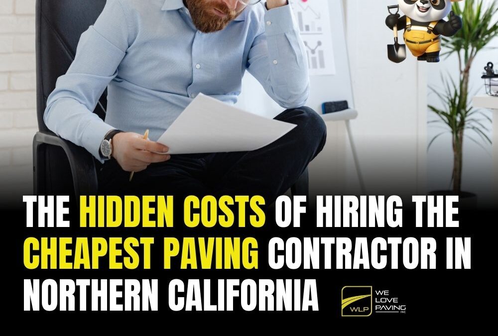 The Hidden Costs of Hiring the Cheapest Paving Contractor in Northern California | We Love Paving