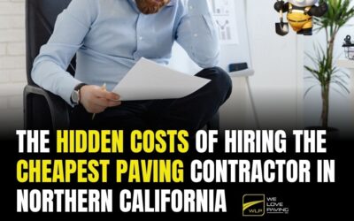 The Hidden Costs of Hiring the Cheapest Paving Contractor in Northern California | We Love Paving
